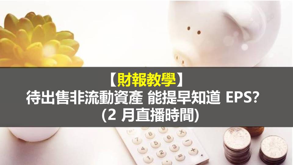 【財報教學】待出售非流動資產 能提早知道 EPS？（2 月直播時間)