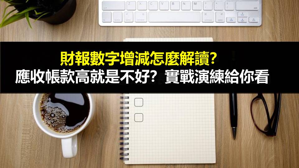 財報數字增減怎麼解讀？應收帳款高就是不好？實戰演練給你看