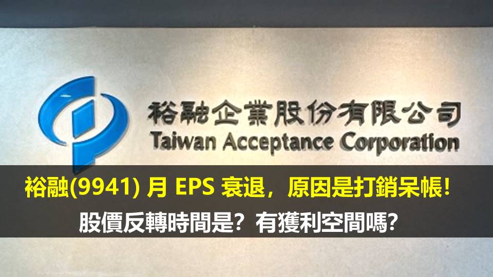 裕融(9941) 月 EPS 衰退，原因是打銷呆帳！股價反轉時間是？有獲利空間嗎？
