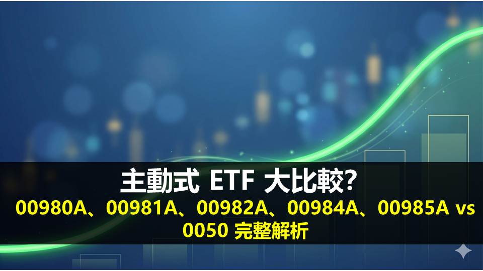 主動式 ETF 大比較：00980A、00981A、00982A、00984A、00985A vs 0050 完整解析