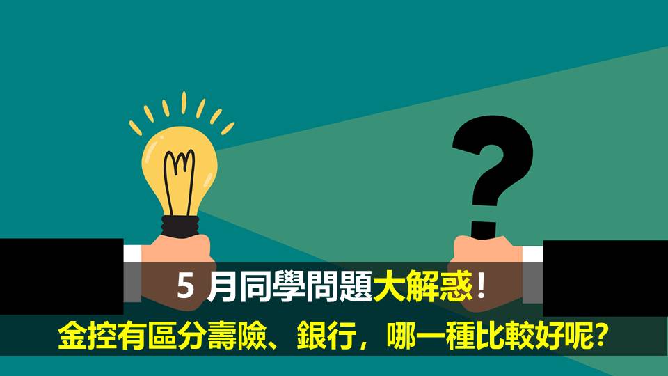 5 月同學大解惑！金控有區分壽險、銀行，哪一種比較好呢？