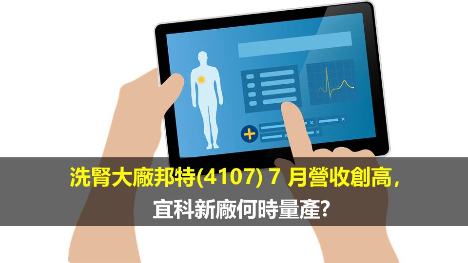 洗腎大廠邦特(4107) 7 月營收創高，宜科新廠何時量產?