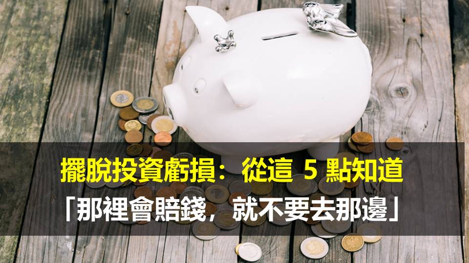 擺脫投資虧損：從這 5 點知道「那裡會賠錢，就不要去那邊」