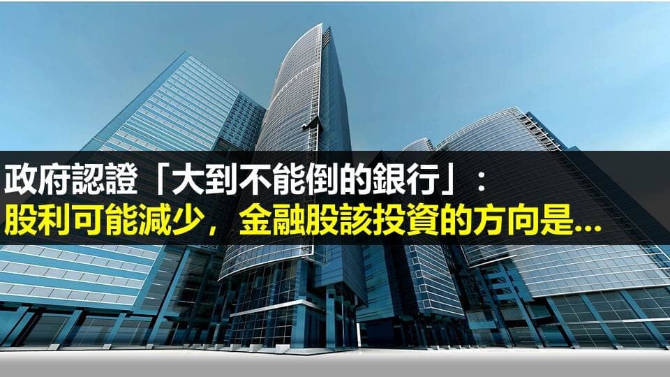 政府認證「大到不能倒的銀行」：股利可能減少，金融股該投資的方向是...