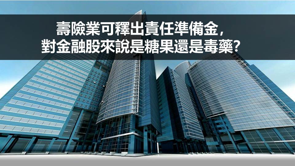 壽險業可釋出責任準備金，對金融股來說是糖果還是毒藥？