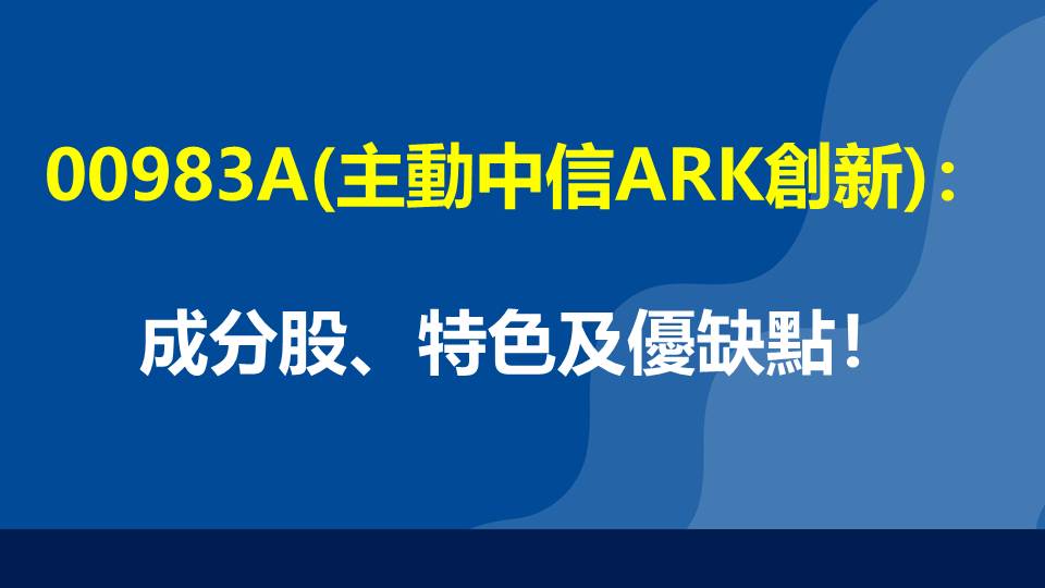 00983A(主動中信ARK創新)：成分股、特色及優缺點！