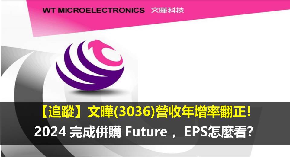 【追蹤】文曄(3036)營收年增率翻正！2024 完成併購 Future ，EPS怎麼看？