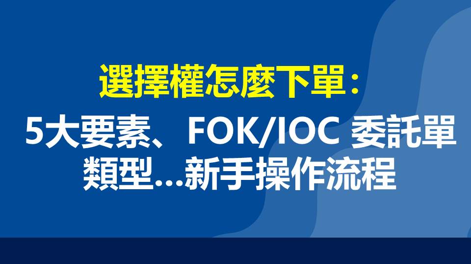 選擇權怎麼下單：5大要素、FOK/IOC 委託單類型...新手操作流程