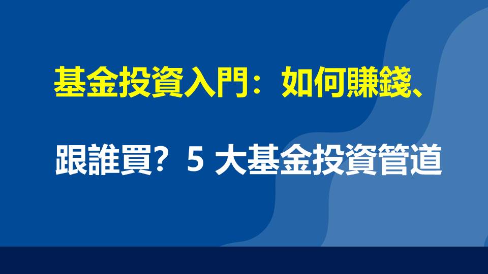 基金投資入門：如何賺錢、跟誰買？5 大基金投資管道